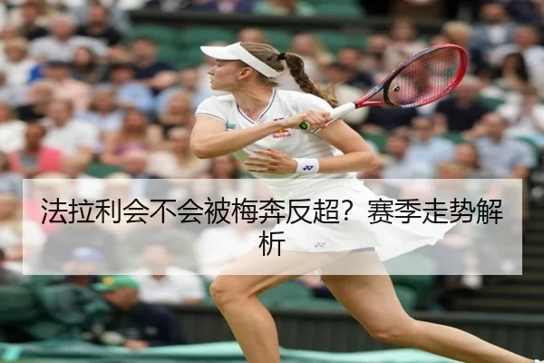 法拉利会不会被梅奔反超？赛季走势解析